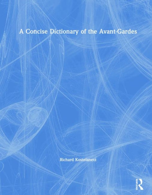 Book cover of: Concise Dictionary of the Avant-Gardes. By: Richard Kostelanetz