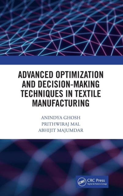 Book cover of: Advanced Optimization and Decision-Making Techniques in Textile Manufacturing. By: Anindya Ghosh