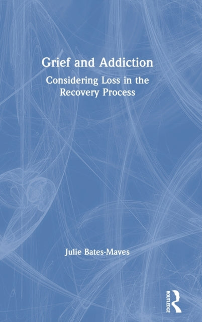 Book cover of: Grief and Addiction. By: Julie Bates-Maves