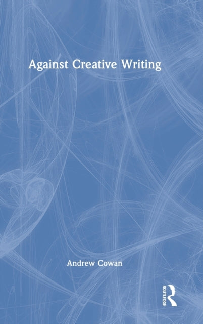 Book cover of: Against Creative Writing. By: Andrew Cowan