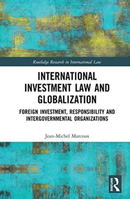 Book cover of: International Investment Law and Globalization. By: Jean-Michel Marcoux