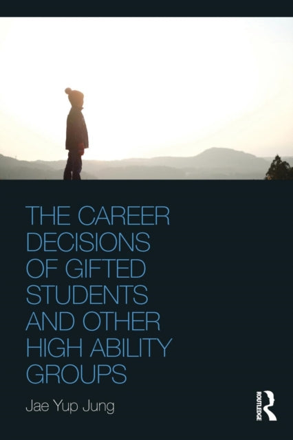 Book cover of: Career Decisions of Gifted Students and Other High Ability Groups. By: Jae Yup Jung