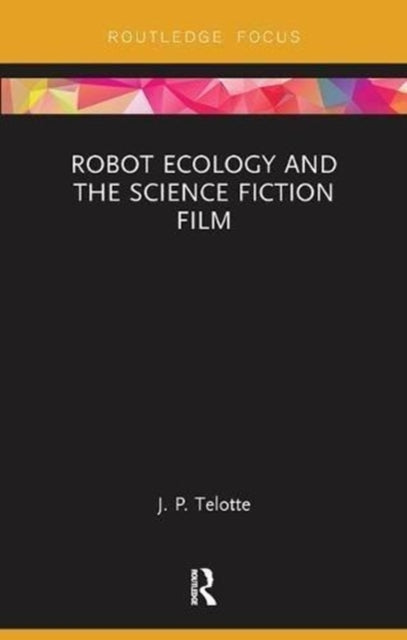 Book cover of: Robot Ecology and the Science Fiction Film. By: J. P. Telotte
