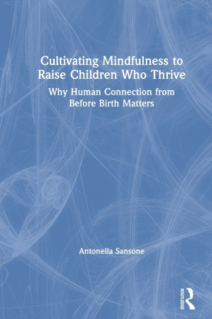 Book cover of: Cultivating Mindfulness to Raise Children Who Thrive. By: Antonella Sansone