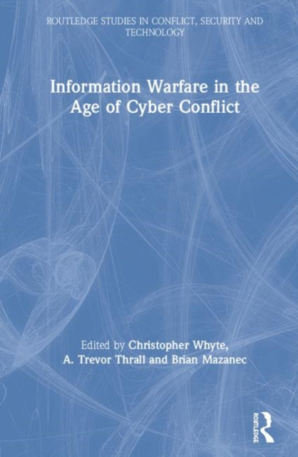 Book cover of: Information Warfare in the Age of Cyber Conflict. By: Christopher Whyte
