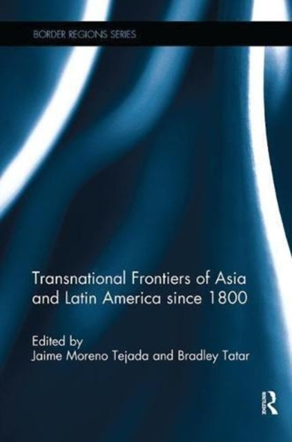 Book cover of: Transnational Frontiers of Asia and Latin America since 1800. By: Jaime Moreno Tejada