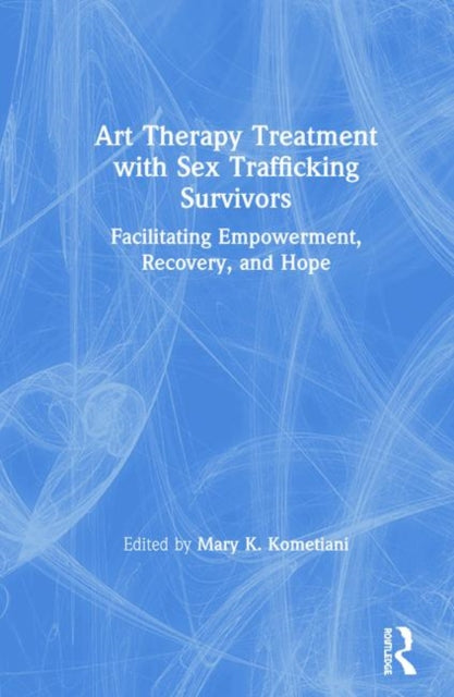 Book cover of: Art Therapy Treatment with Sex Trafficking Survivors. By: Mary K. Kometiani