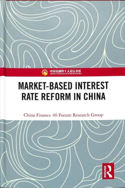 Book cover of: Market-Based Interest Rate Reform in China. By: China Finance China Finance 40 Forum Research Group