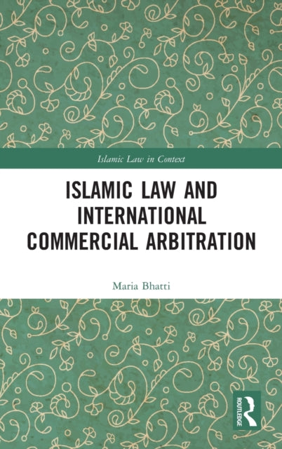 Book cover of: Islamic Law and International Commercial Arbitration. By: Maria Bhatti