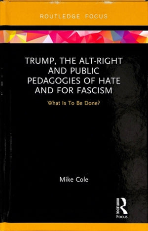 Trump, the Alt-Right and Public Pedagogies of Hate and for Fascism