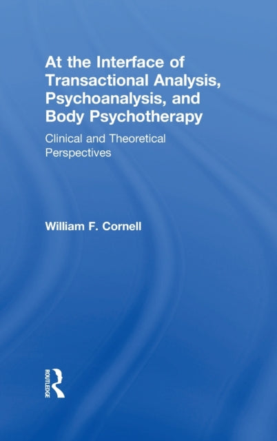 Book cover of: At the Interface of Transactional Analysis, Psychoanalysis, and Body Psychotherapy. By: William F. Cornell