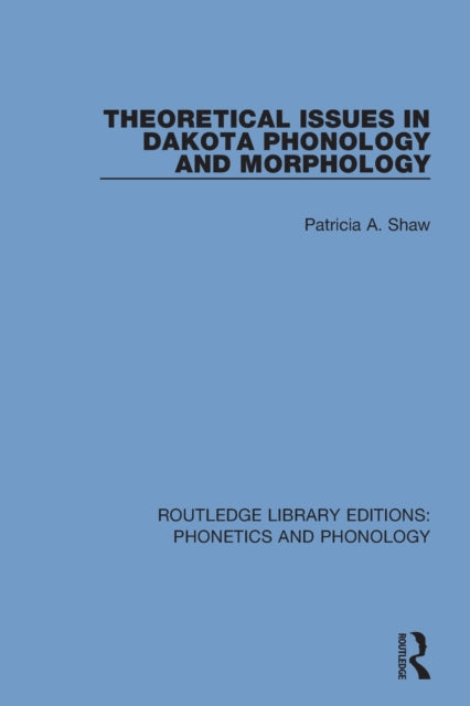 Book cover of: Theoretical Issues in Dakota Phonology and Morphology. By: Patricia A. Shaw