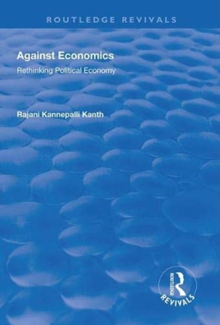 Book cover of: Against Economics. By: Rajani Kannepalli Kanth
