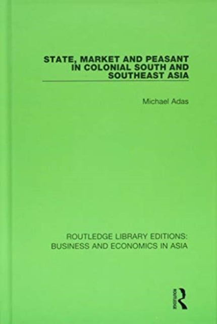 Book cover of: State, Market and Peasant in Colonial South and Southeast Asia. By: Michael Adas