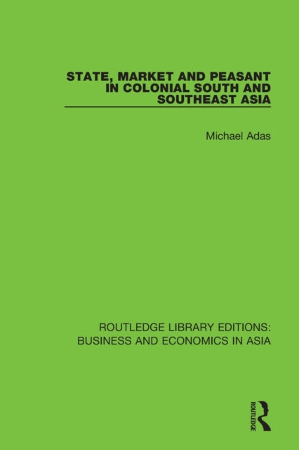 Book cover of: State, Market and Peasant in Colonial South and Southeast Asia. By: Michael Adas