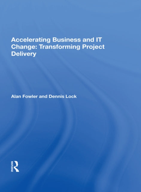 Book cover of: Accelerating Business and IT Change: Transforming Project Delivery. By: Alan Fowler
