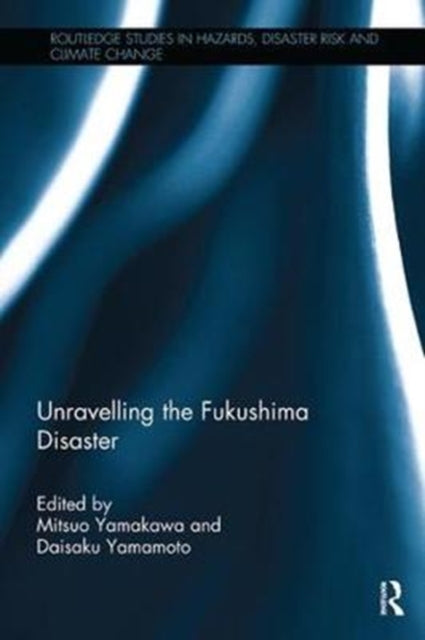 Book cover of: Unravelling the Fukushima Disaster. By: Mitsuo Yamakawa