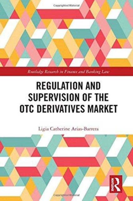 Book cover of: Regulation and Supervision of the OTC Derivatives Market. By: Ligia Catherine Arias-Barrera