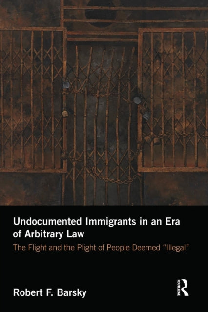 Book cover of: Undocumented Immigrants in an Era of Arbitrary Law. By: Robert F. Barsky