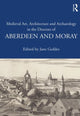 Book cover of: Medieval Art, Architecture and Archaeology in the Dioceses of Aberdeen and Moray. By: Jane Geddes