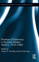 Book cover of: Practices of Diplomacy in the Early Modern World c.1410-1800. By: Tracey A. Sowerby