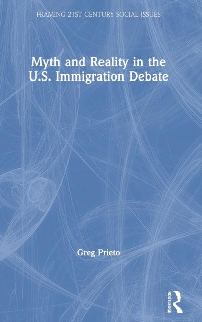 Book cover of: Myth and Reality in the U.S. Immigration Debate. By: Greg Prieto