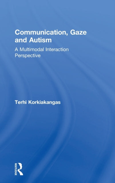 Book cover of: Communication, Gaze and Autism. By: Tehri Korkiakangas