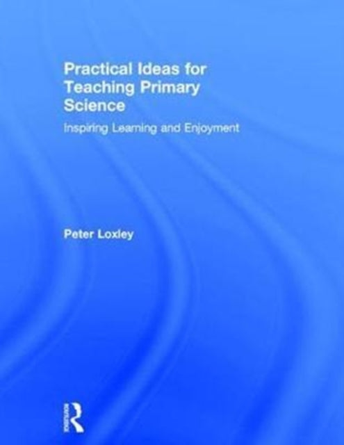 Book cover of: Practical Ideas for Teaching Primary Science. By: Peter Loxley