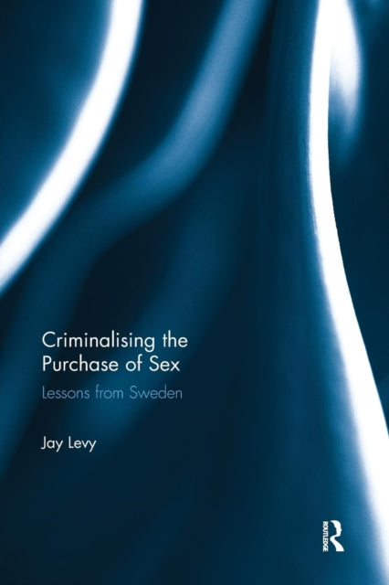 Book cover of: Criminalising the Purchase of Sex. By: Jay Levy