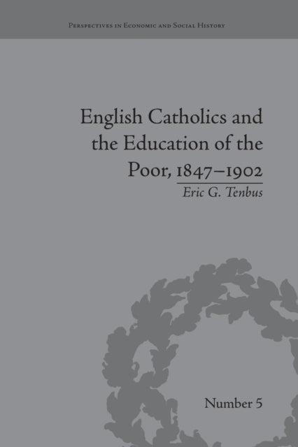 Book cover of: English Catholics and the Education of the Poor, 1847-1902. By: Eric G. Tenbus