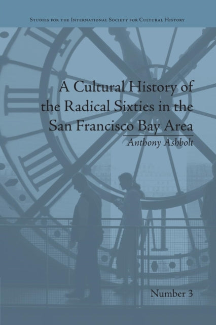 Book cover of: Cultural History of the Radical Sixties in the San Francisco Bay Area. By: Anthony Ashbolt