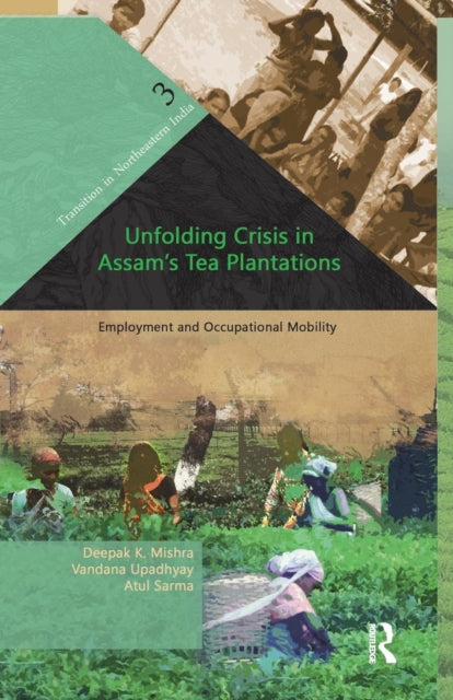 Book cover of: Unfolding Crisis in Assam's Tea Plantations. By: Deepak K. Mishra