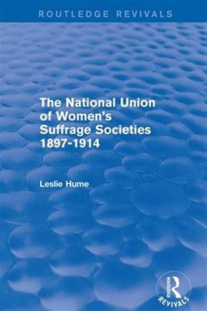 Book cover of: National Union of Women's Suffrage Societies 1897-1914 (Routledge Revivals). By: Leslie Hume