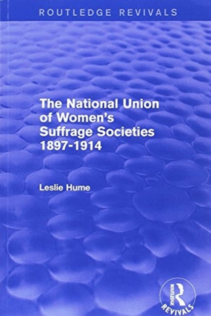 Book cover of: National Union of Women's Suffrage Societies 1897-1914 (Routledge Revivals). By: Leslie Hume