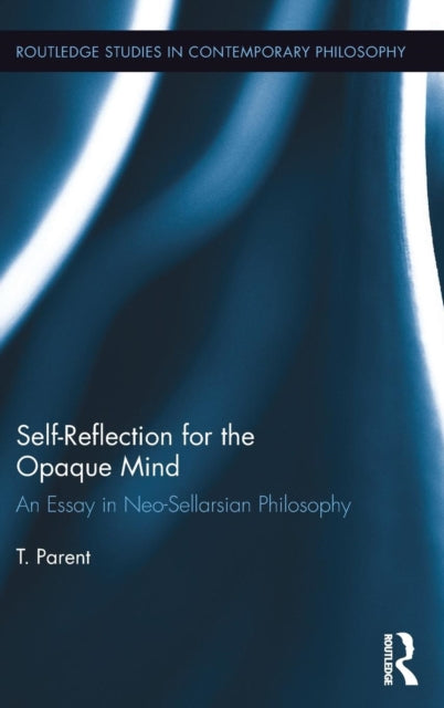 Book cover of: Self-Reflection for the Opaque Mind. By: T. Parent