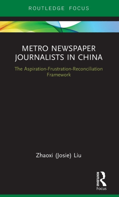 Book cover of: Metro Newspaper Journalists in China. By: Zhaoxi (Josie) Liu