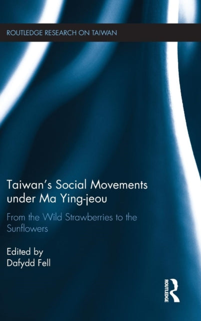 Book cover of: Taiwan's Social Movements under Ma Ying-jeou. By: Dafydd Fell