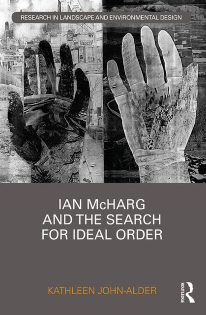 Book cover of: Ian McHarg and the Search for Ideal Order. By: Kate John-Alder