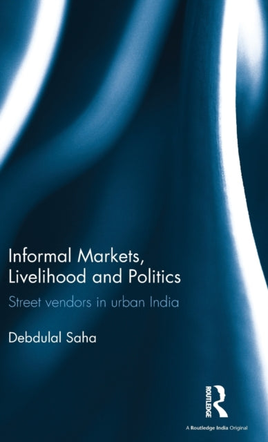 Book cover of: Informal Markets, Livelihood and Politics. By: Debdulal Saha