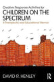 Book cover of: Creative Response Activities for Children on the Spectrum. By: David R. Henley