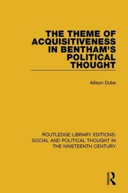 Book cover of: Theme of Acquisitiveness in Bentham's Political Thought. By: Allison Dube
