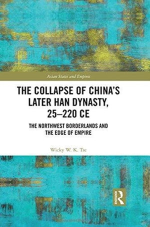 The Collapse of China's Later Han Dynasty, 25-220 CE