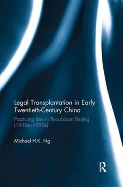 Book cover of: Legal Transplantation in Early Twentieth-Century China. By: Michael H. K. Ng