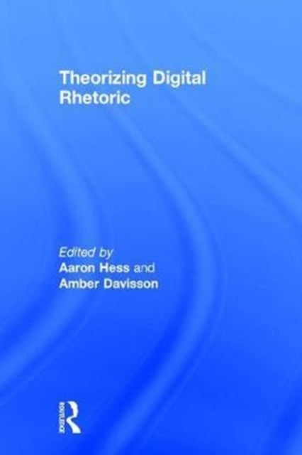 Book cover of: Theorizing Digital Rhetoric. By: Aaron Hess
