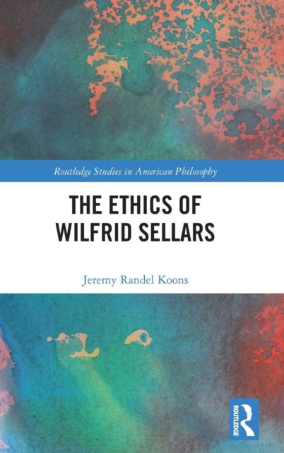 Book cover of: Ethics of Wilfrid Sellars. By: Jeremy Randel Koons