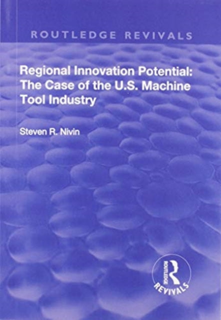 Book cover of: Regional Innovation Potential: The Case of the U.S. Machine Tool Industry. By: Steven R. Nivin