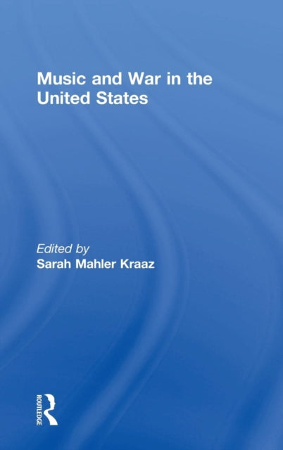Book cover of: Music and War in the United States. By: Sarah Kraaz