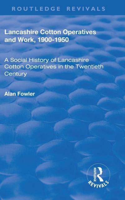 Book cover of: Lancashire Cotton Operatives and Work, 1900-1950. By: Alan Fowler