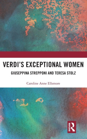 Verdi?s Exceptional Women: Giuseppina Strepponi and Teresa Stolz