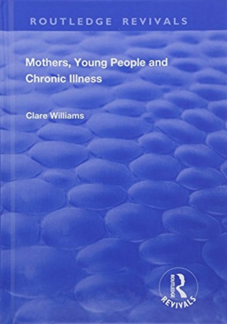 Book cover of: Mothers, Young People and Chronic Illness. By: Clare Williams